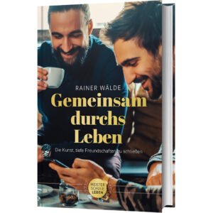 Gemeinsam durchs Leben – Die Kunst, tiefe Freundschaften zu schließen